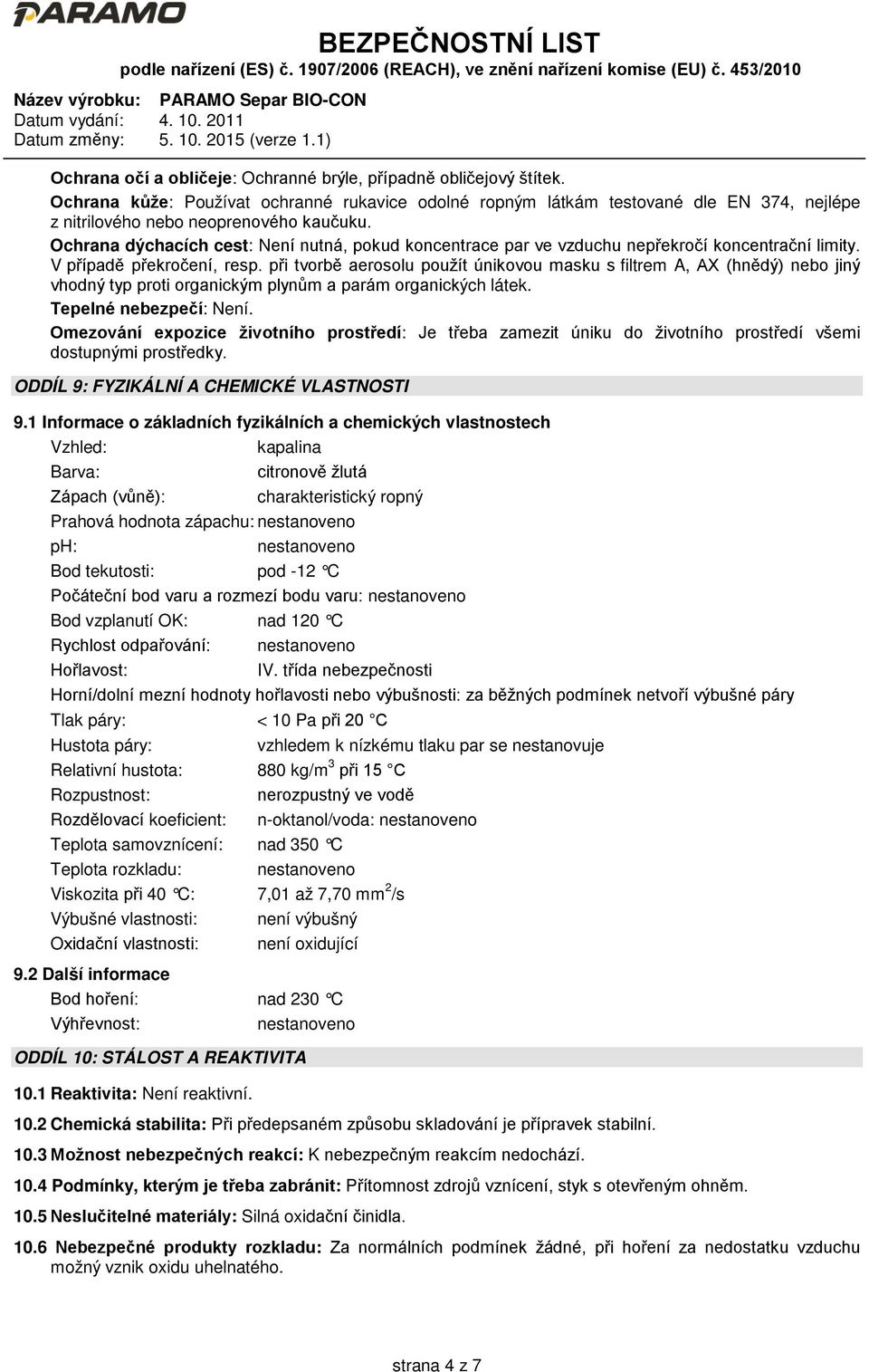 při tvorbě aerosolu použít únikovou masku s filtrem A, AX (hnědý) nebo jiný vhodný typ proti organickým plynům a parám organických látek. Tepelné nebezpečí: Není.