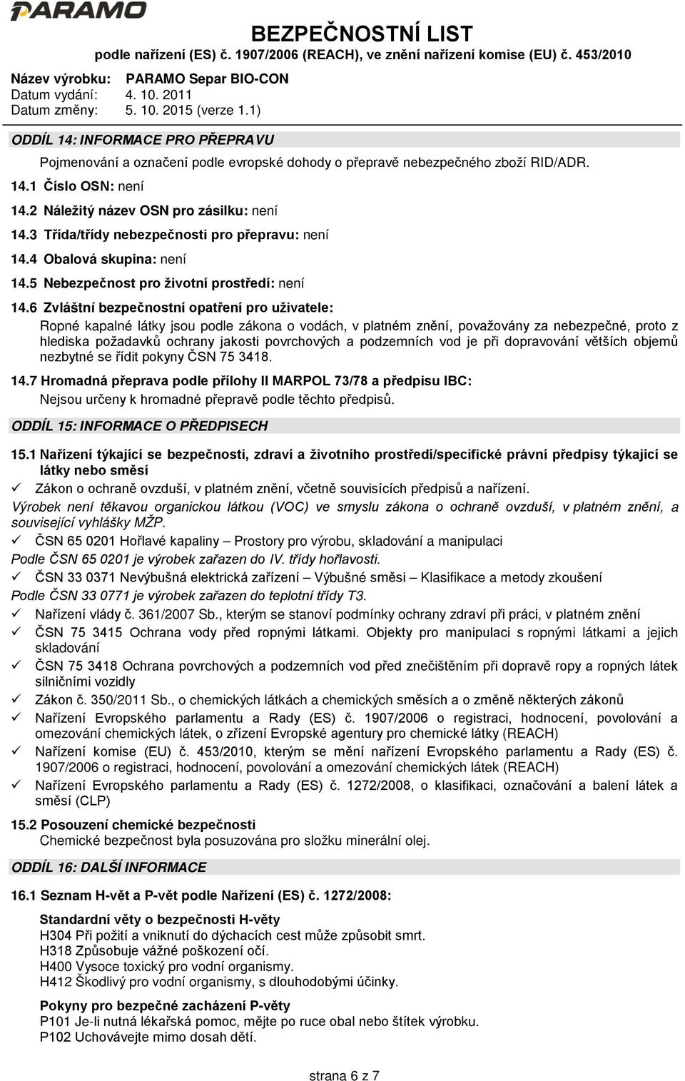 6 Zvláštní bezpečnostní opatření pro uživatele: Ropné kapalné látky jsou podle zákona o vodách, v platném znění, považovány za nebezpečné, proto z hlediska požadavků ochrany jakosti povrchových a