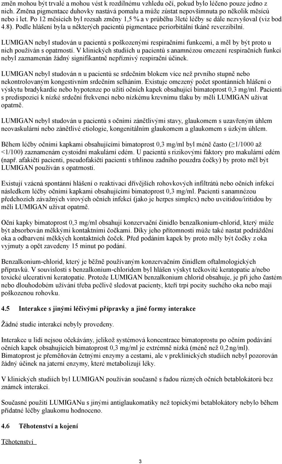 LUMIGAN nebyl studován u pacientů s poškozenými respiračními funkcemi, a měl by být proto u nich používán s opatrností.