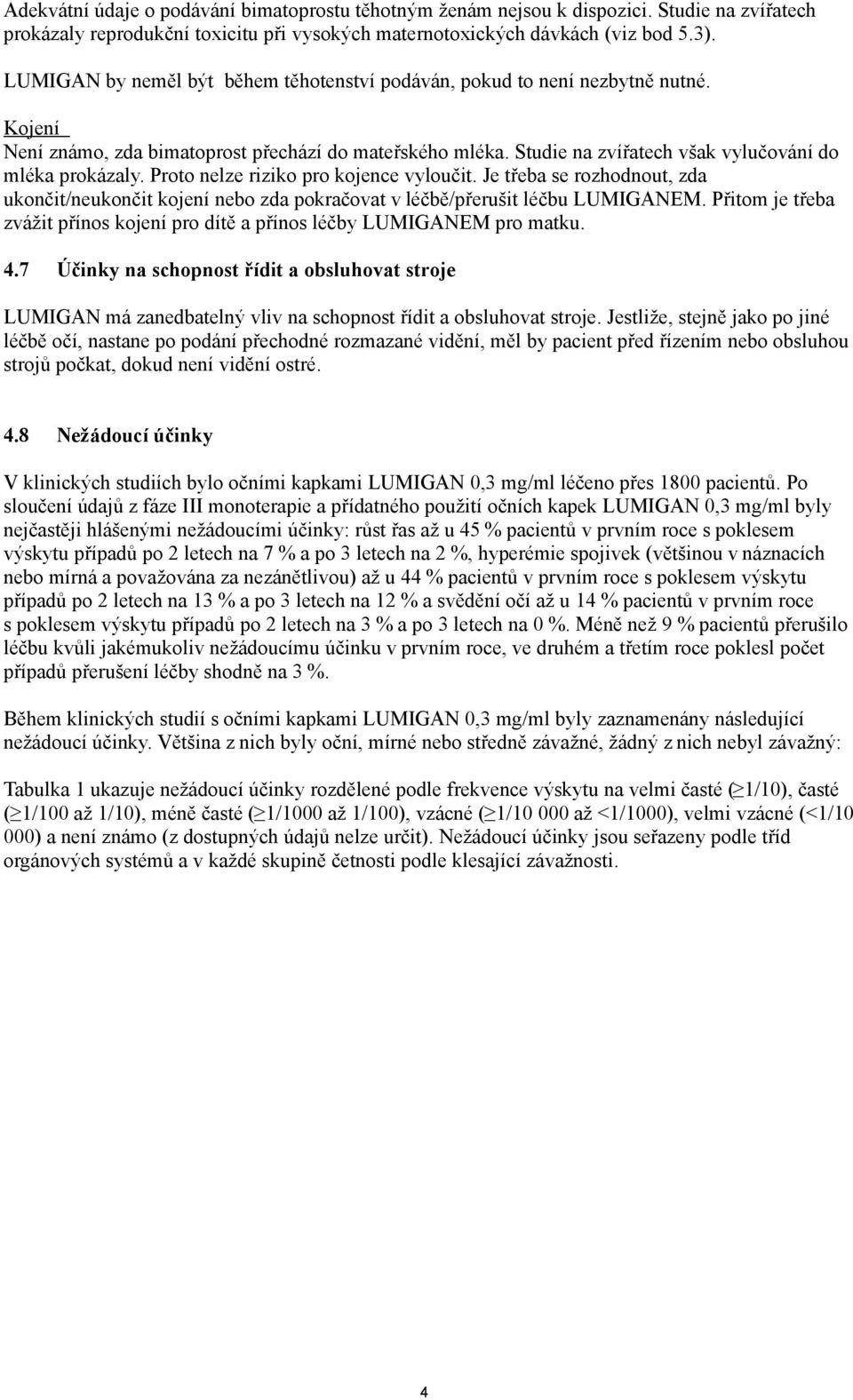 Proto nelze riziko pro kojence vyloučit. Je třeba se rozhodnout, zda ukončit/neukončit kojení nebo zda pokračovat v léčbě/přerušit léčbu LUMIGANEM.