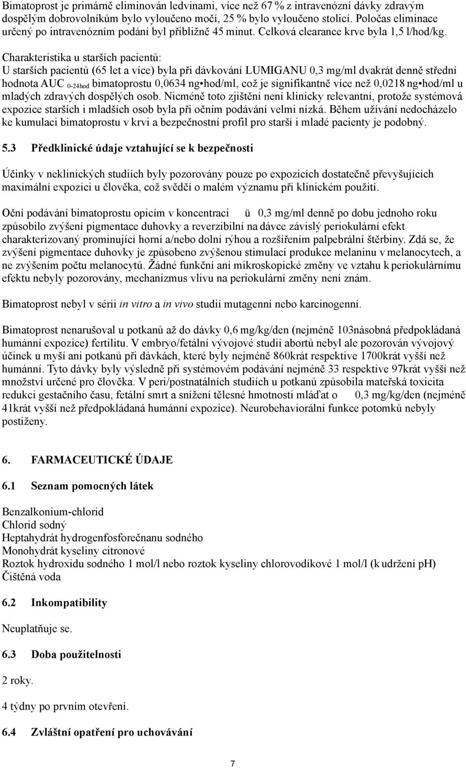 Charakteristika u starších pacientů: U starších pacientů (65 let a více) byla při dávkování LUMIGANU 0,3 mg/ml dvakrát denně střední hodnota AUC 0-24hod bimatoprostu 0,0634 ng hod/ml, což je