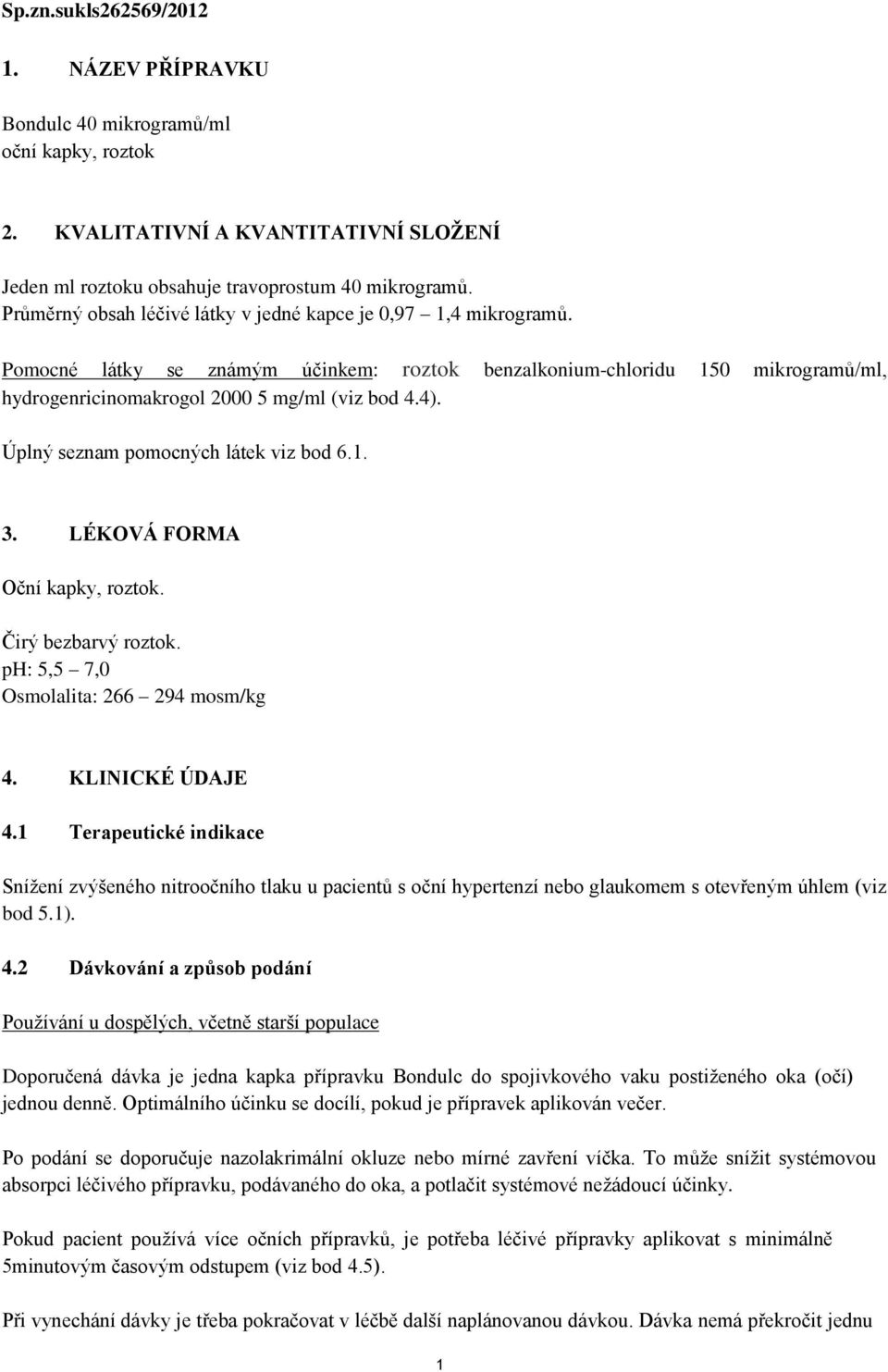 Úplný seznam pomocných látek viz bod 6.1. 3. LÉKOVÁ FORMA Oční kapky, roztok. Čirý bezbarvý roztok. ph: 5,5 7,0 Osmolalita: 266 294 mosm/kg 4. KLINICKÉ ÚDAJE 4.