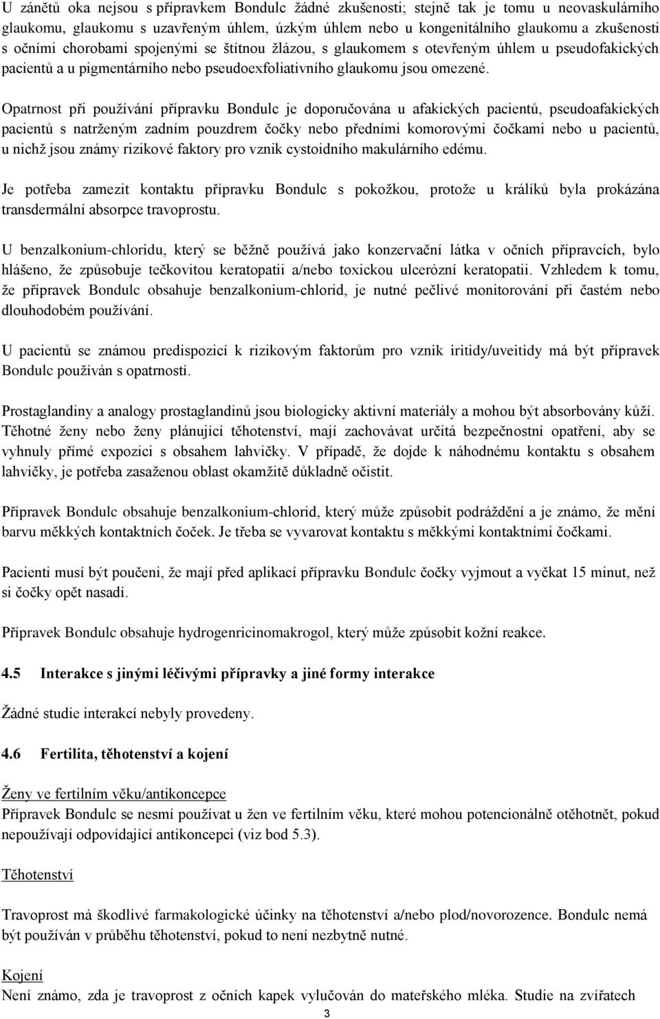 Opatrnost při používání přípravku Bondulc je doporučována u afakických pacientů, pseudoafakických pacientů s natrženým zadním pouzdrem čočky nebo předními komorovými čočkami nebo u pacientů, u nichž