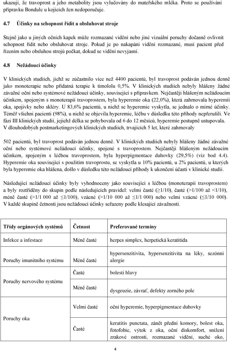 Pokud je po nakapání vidění rozmazané, musí pacient před řízením nebo obsluhou strojů počkat, dokud se vidění nevyjasní. 4.