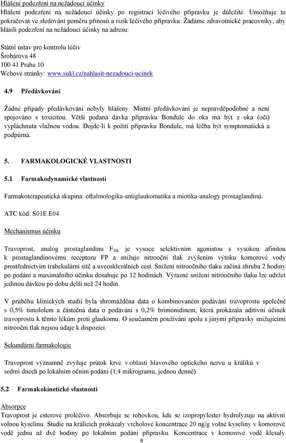 cz/nahlasit-nezadouci-ucinek 4.9 Předávkování Žádné případy předávkování nebyly hlášeny. Místní předávkování je nepravděpodobné a není spojováno s toxicitou.