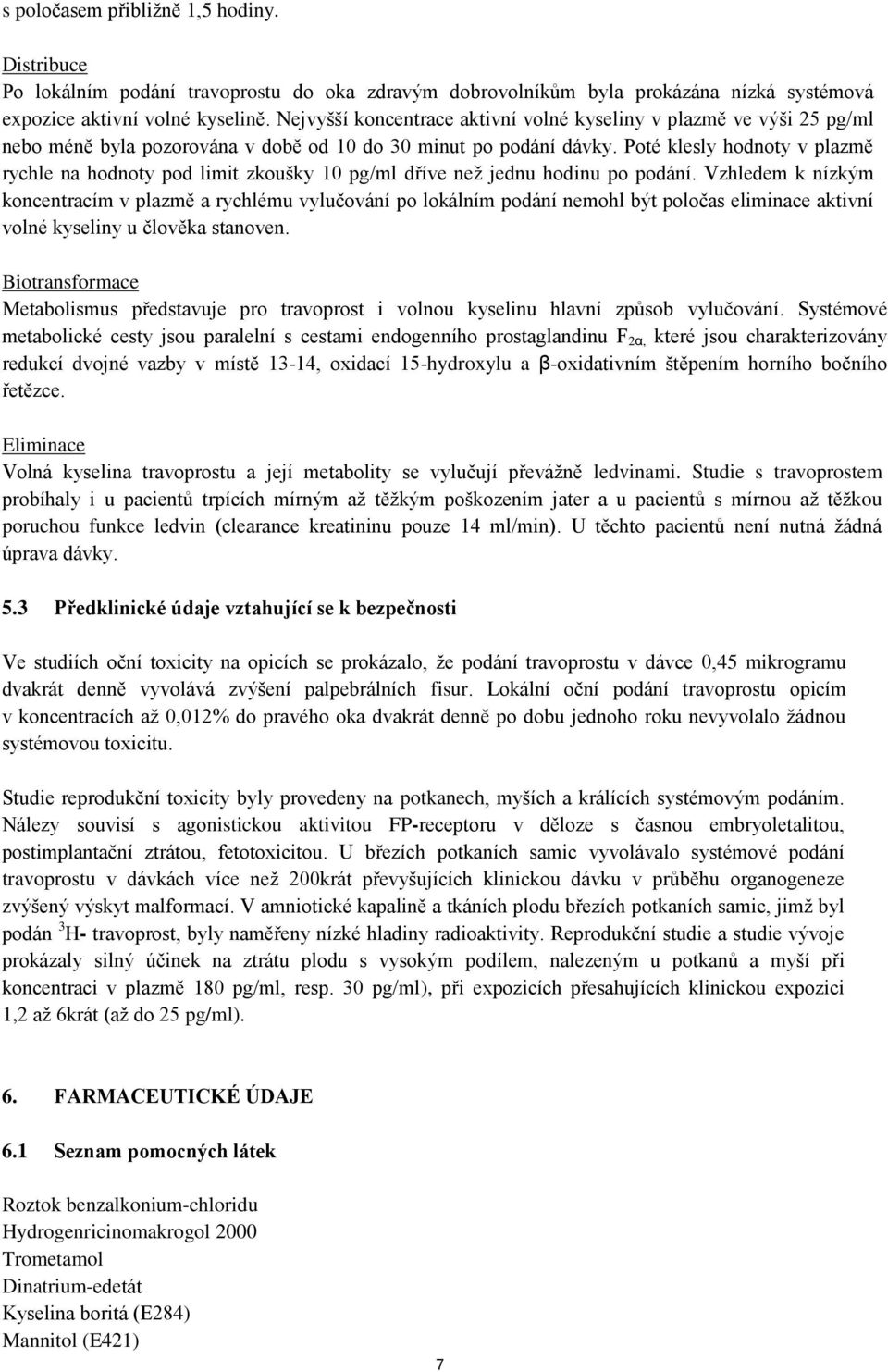 Poté klesly hodnoty v plazmě rychle na hodnoty pod limit zkoušky 10 pg/ml dříve než jednu hodinu po podání.