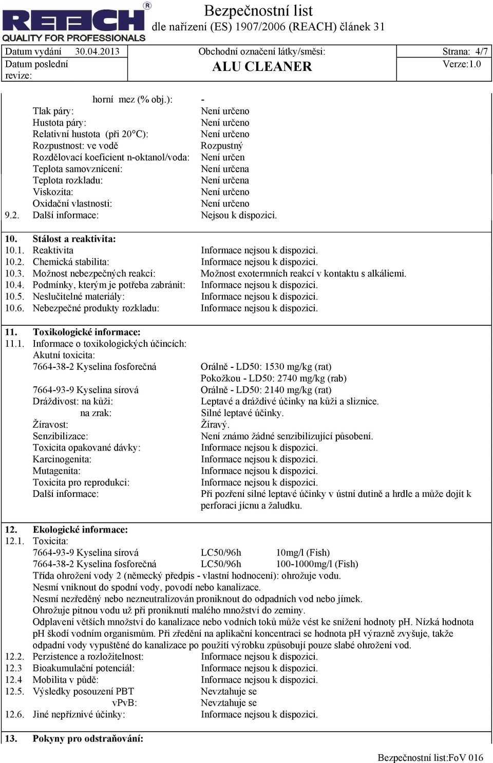 určena Viskozita: Oxidační vlastnosti: 9.2. Další informace: Nejsou k dispozici. 10. Stálost a reaktivita: 10.1. Reaktivita 10.2. Chemická stabilita: 10.3.