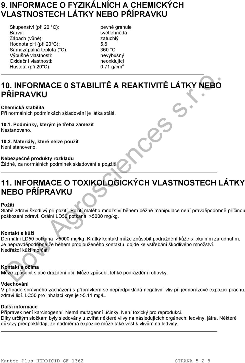 INFORMACE 0 STABILITĚ A REAKTIVITĚ LÁTKY NEBO PŘÍPRAVKU Chemická stabilita Při normálních podmínkách skladování je látka stálá. 10.1. Podmínky, kterým je třeba zamezit Nestanoveno. 10.2.