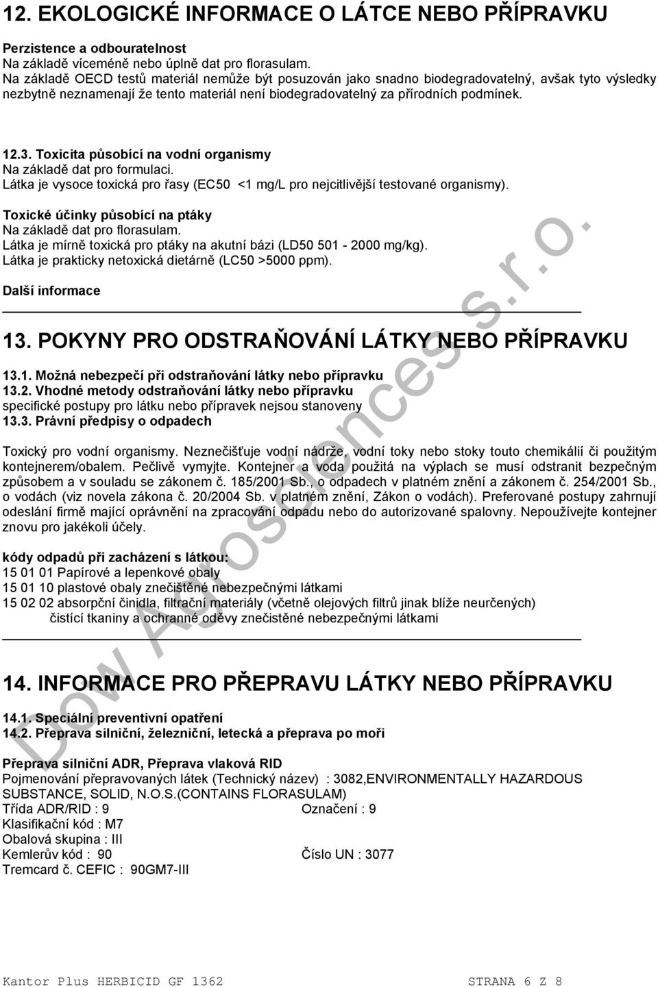 Toxicita působící na vodní organismy Na základě dat pro formulaci. Látka je vysoce toxická pro řasy (EC50 <1 mg/l pro nejcitlivější testované organismy).