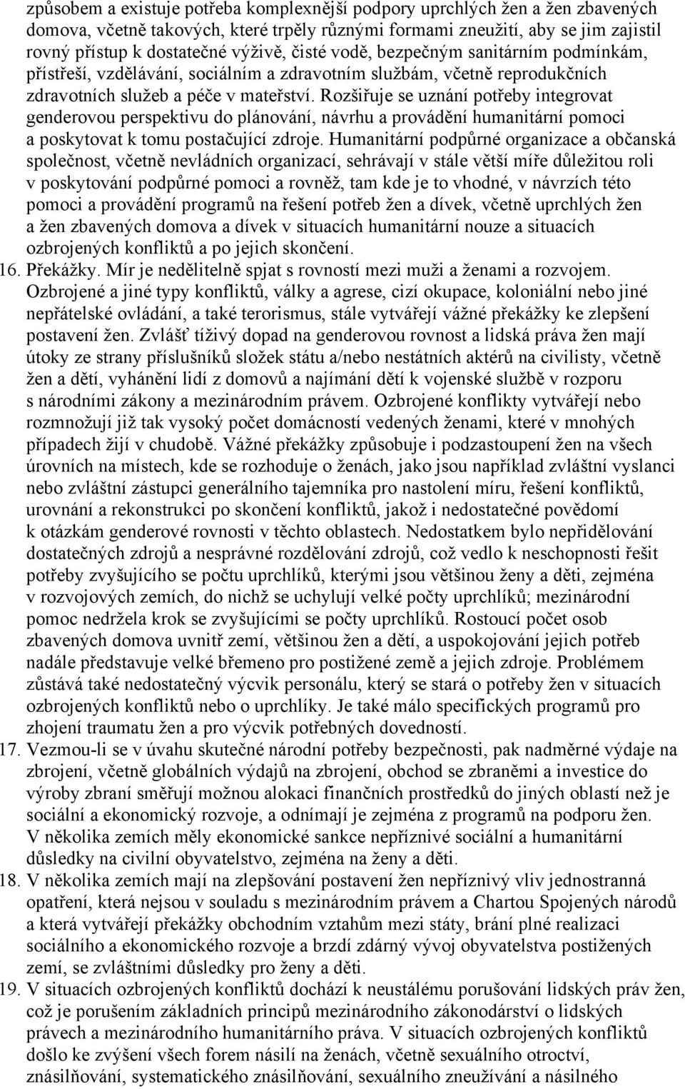 Rozšiřuje se uznání potřeby integrovat genderovou perspektivu do plánování, návrhu a provádění humanitární pomoci a poskytovat k tomu postačující zdroje.