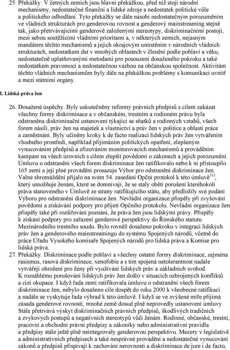 diskriminačními postoji, mezi sebou soutěžícími vládními prioritami a, v některých zemích, nejasným mandátem těchto mechanismů a jejich okrajovým umístěním v národních vládních strukturách,