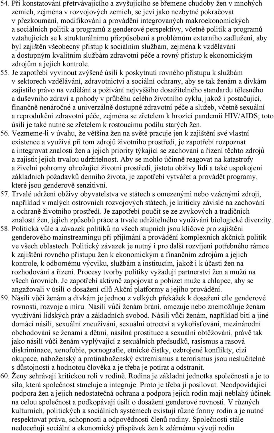 byl zajištěn všeobecný přístup k sociálním službám, zejména k vzdělávání a dostupným kvalitním službám zdravotní péče a rovný přístup k ekonomickým zdrojům a jejich kontrole. 55.