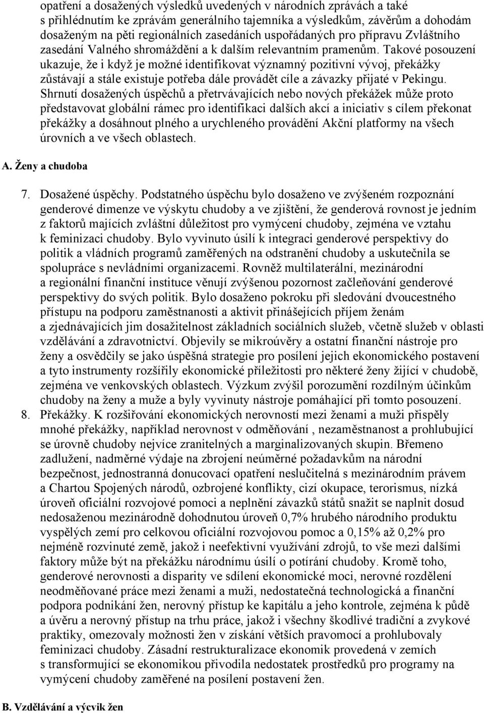 Takové posouzení ukazuje, že i když je možné identifikovat významný pozitivní vývoj, překážky zůstávají a stále existuje potřeba dále provádět cíle a závazky přijaté v Pekingu.