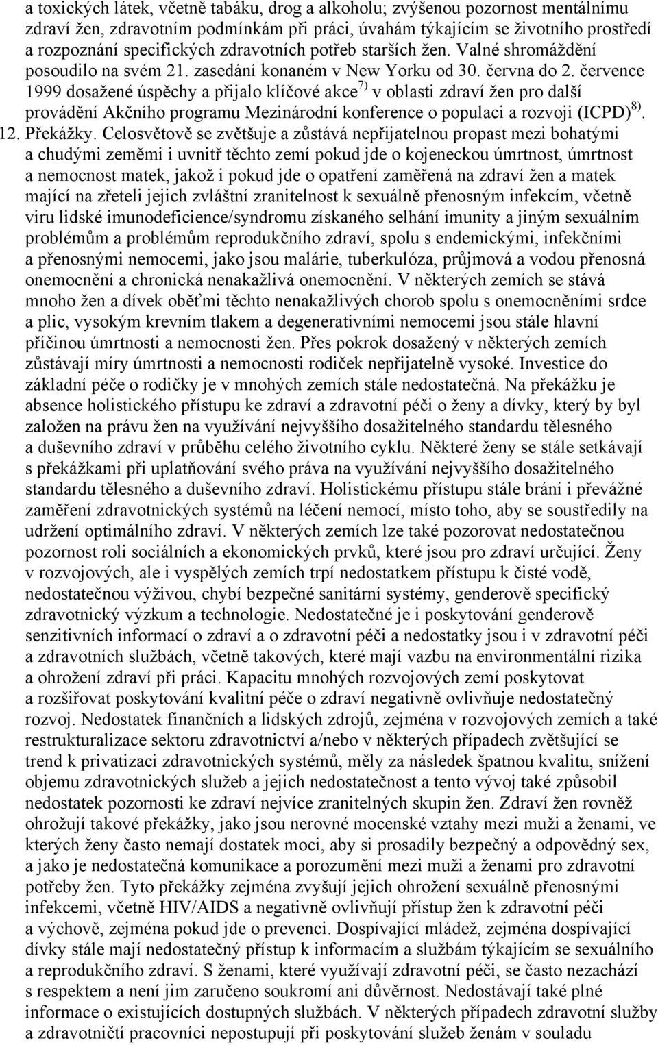 července 1999 dosažené úspěchy a přijalo klíčové akce 7) v oblasti zdraví žen pro další provádění Akčního programu Mezinárodní konference o populaci a rozvoji (ICPD) 8). 12. Překážky.