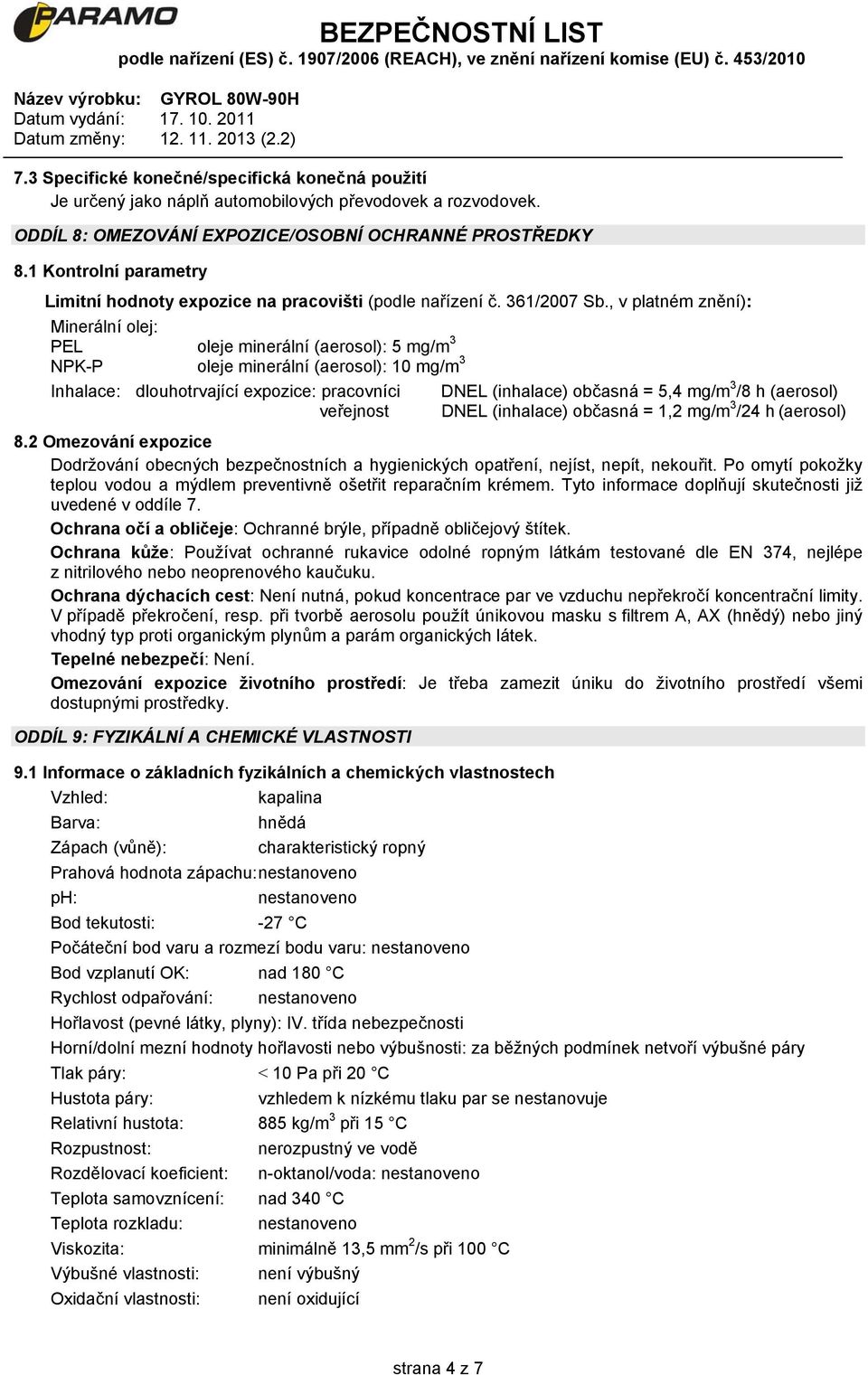 , v platném znění): Minerální olej: PEL oleje minerální (aerosol): 5 mg/m 3 NPK-P oleje minerální (aerosol): 10 mg/m 3 Inhalace: dlouhotrvající expozice: pracovníci DNEL (inhalace) občasná = 5,4 mg/m