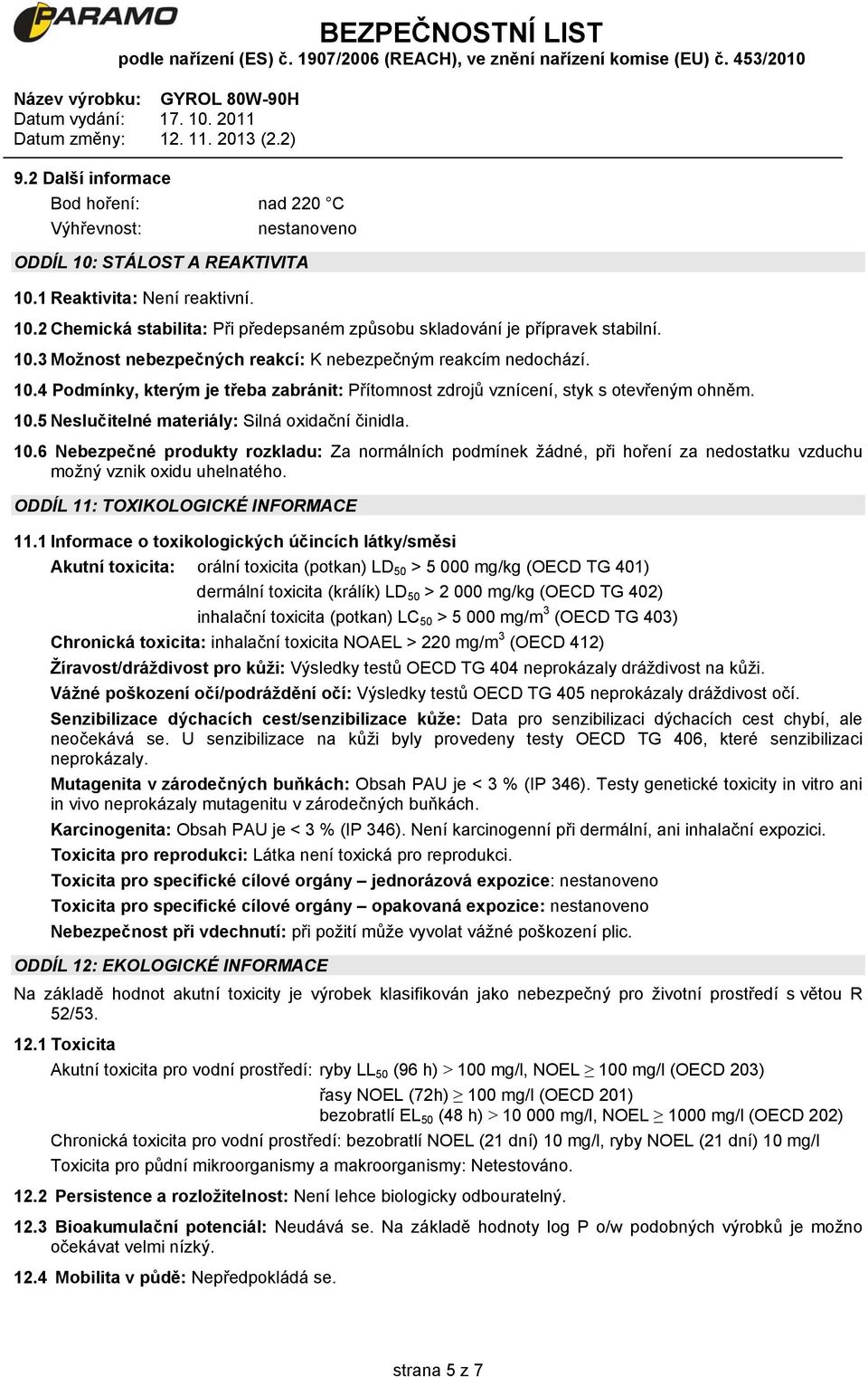 10.6 Nebezpečné produkty rozkladu: Za normálních podmínek žádné, při hoření za nedostatku vzduchu možný vznik oxidu uhelnatého. ODDÍL 11: TOXIKOLOGICKÉ INFORMACE 11.