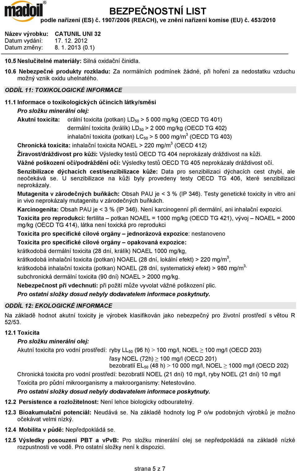 1 Informace o toxikologických účincích látky/směsi Pro složku minerální olej: Akutní toxicita: orální toxicita (potkan) LD 50 > 5 000 mg/kg (OECD TG 401) dermální toxicita (králík) LD 50 > 2 000