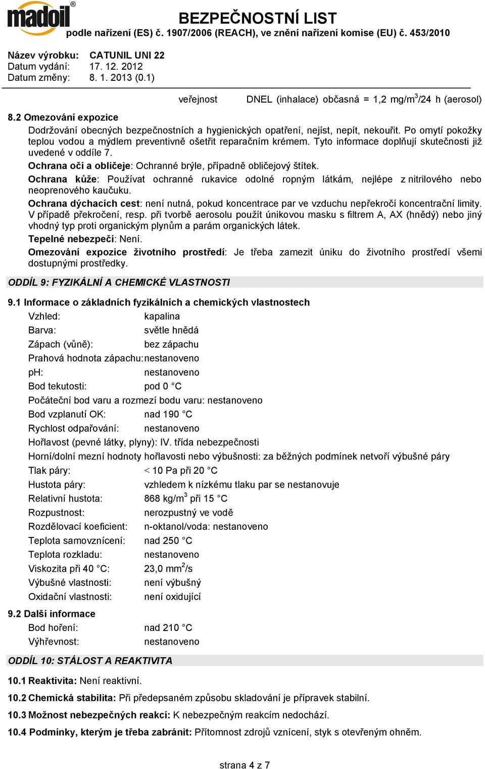 Ochrana očí a obličeje: Ochranné brýle, případně obličejový štítek. Ochrana kůže: Používat ochranné rukavice odolné ropným látkám, nejlépe z nitrilového nebo neoprenového kaučuku.