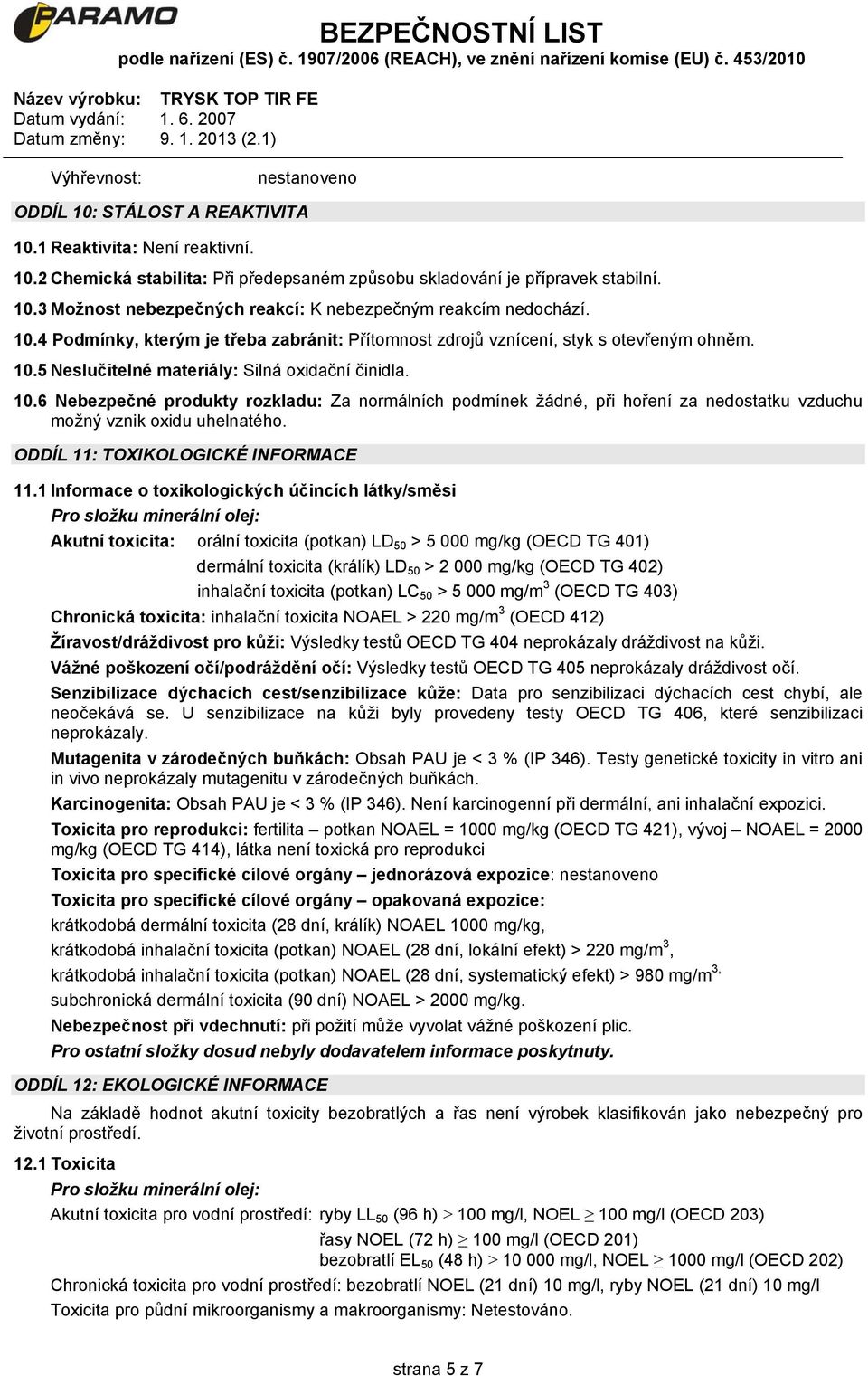 5 Neslučitelné materiály: Silná oxidační činidla. 10.6 Nebezpečné produkty rozkladu: Za normálních podmínek žádné, při hoření za nedostatku vzduchu možný vznik oxidu uhelnatého.