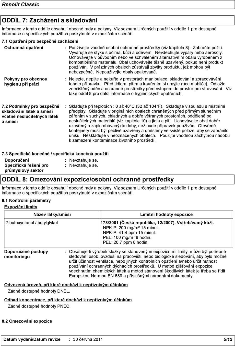 1 Opatření pro bezpečné zacházení Ochranná opatření Pokyny pro obecnou hygienu při práci : Používejte vhodné osobní ochranné prostředky (viz kapitola 8). Zabraňte požití.