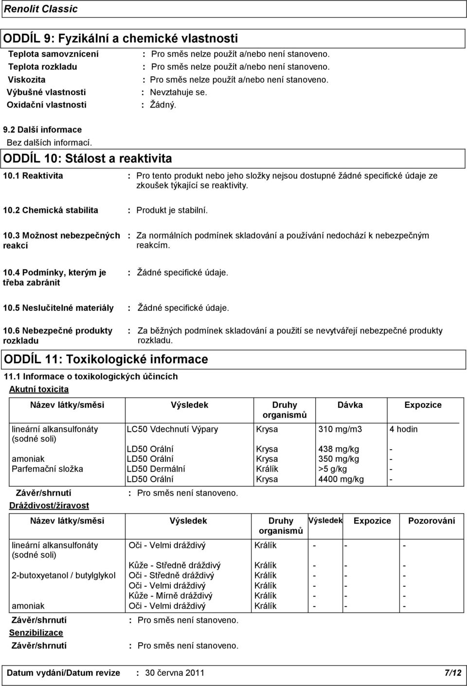 10.3 Možnost nebezpečných reakcí : Za normálních podmínek skladování a používání nedochází k nebezpečným reakcím. 10.4 Podmínky, kterým je třeba zabránit 10.5 Neslučitelné materiály 10.
