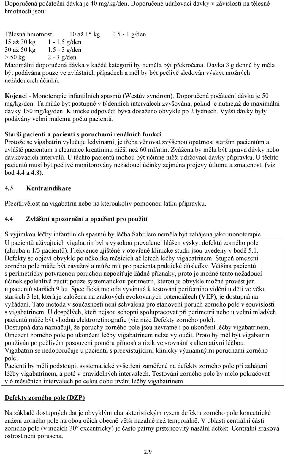 dávka v každé kategorii by neměla být překročena. Dávka 3 g denně by měla být podávána pouze ve zvláštních případech a měl by být pečlivě sledován výskyt možných nežádoucích účinků.