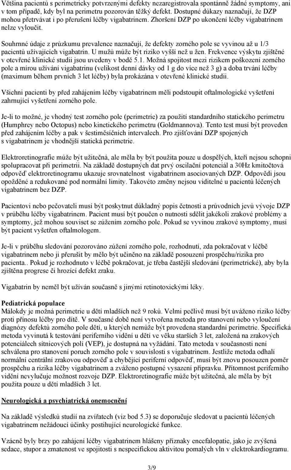 Souhrnné údaje z průzkumu prevalence naznačují, že defekty zorného pole se vyvinou až u 1/3 pacientů užívajících vigabatrin. U mužů může být riziko vyšší než u žen.