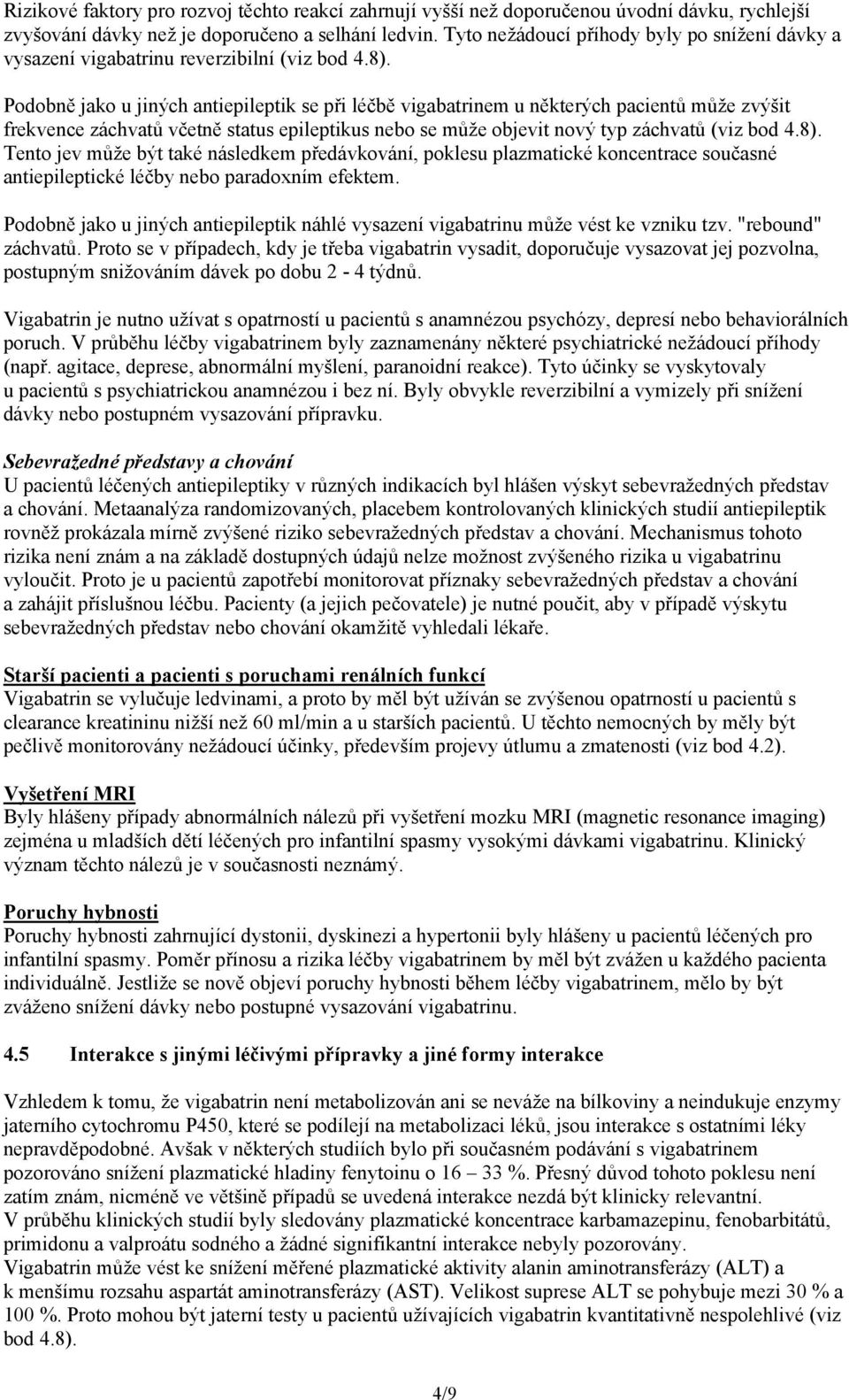 Podobně jako u jiných antiepileptik se při léčbě vigabatrinem u některých pacientů může zvýšit frekvence záchvatů včetně status epileptikus nebo se může objevit nový typ záchvatů (viz bod 4.8).