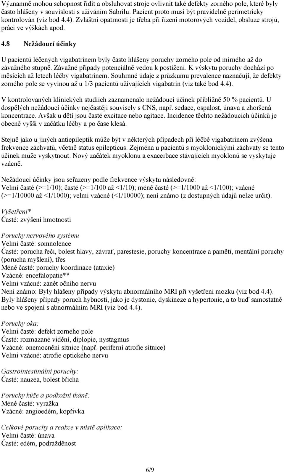 Závažné případy potenciálně vedou k postižení. K výskytu poruchy dochází po měsících až letech léčby vigabatrinem.