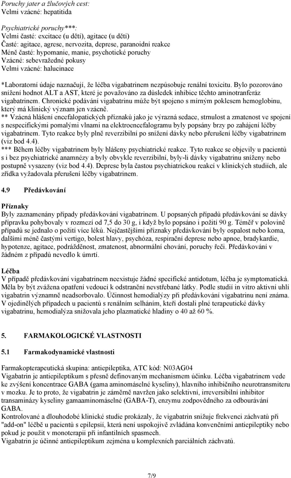 Bylo pozorováno snížení hodnot ALT a AST, které je považováno za důsledek inhibice těchto aminotranferáz vigabatrinem.