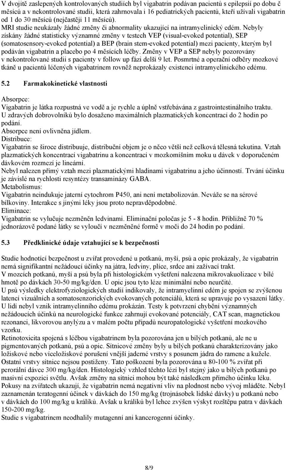 Nebyly získány žádné statisticky významné změny v testech VEP (visual-evoked potential), SEP (somatosensory-evoked potential) a BEP (brain stem-evoked potential) mezi pacienty, kterým byl podáván
