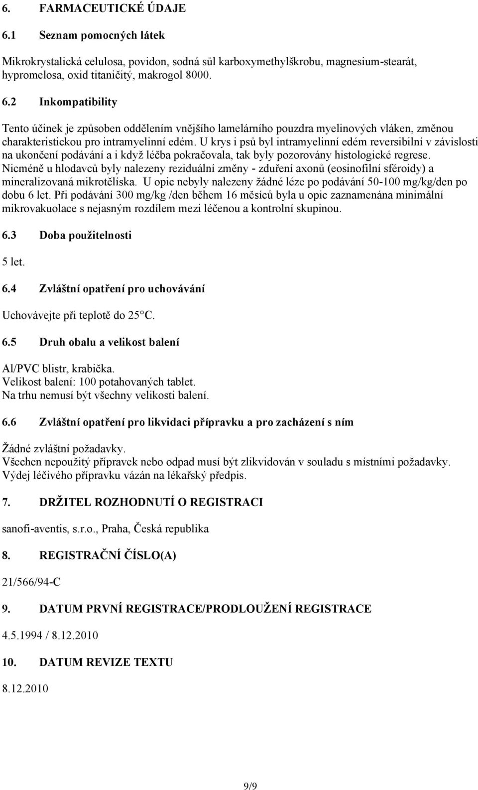 Nicméně u hlodavců byly nalezeny reziduální změny - zduření axonů (eosinofilní sféroidy) a mineralizovaná mikrotělíska. U opic nebyly nalezeny žádné léze po podávání 50-100 mg/kg/den po dobu 6 let.