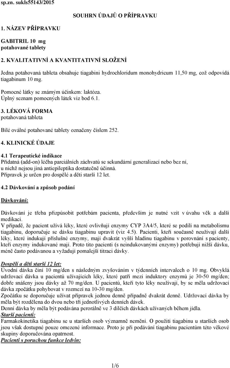 Úplný seznam pomocných látek viz bod 6.1. 3. LÉKOVÁ FORMA potahovaná tableta Bílé oválné potahované tablety označeny číslem 252. 4. KLINICKÉ ÚDAJE 4.