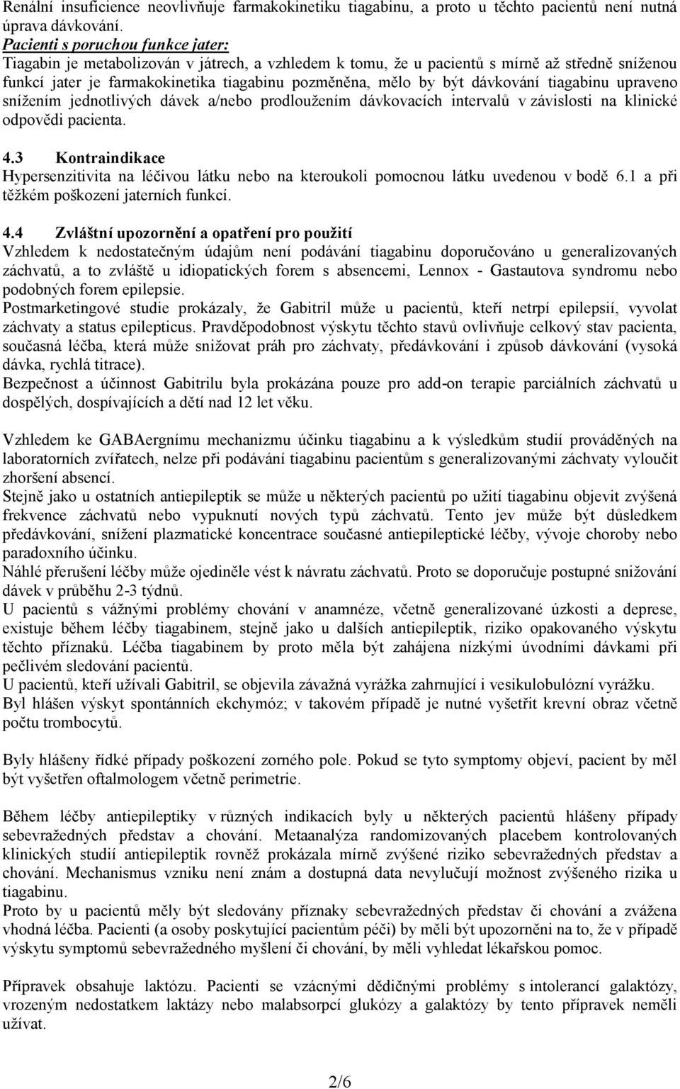 dávkování tiagabinu upraveno snížením jednotlivých dávek a/nebo prodloužením dávkovacích intervalů v závislosti na klinické odpovědi pacienta. 4.