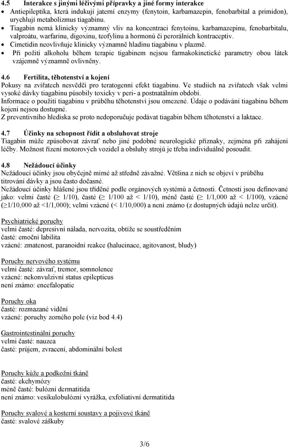 Cimetidin neovlivňuje klinicky významně hladinu tiagabinu v plazmě. Při požití alkoholu během terapie tigabinem nejsou farmakokinetické parametry obou látek vzájemně významně ovlivněny. 4.