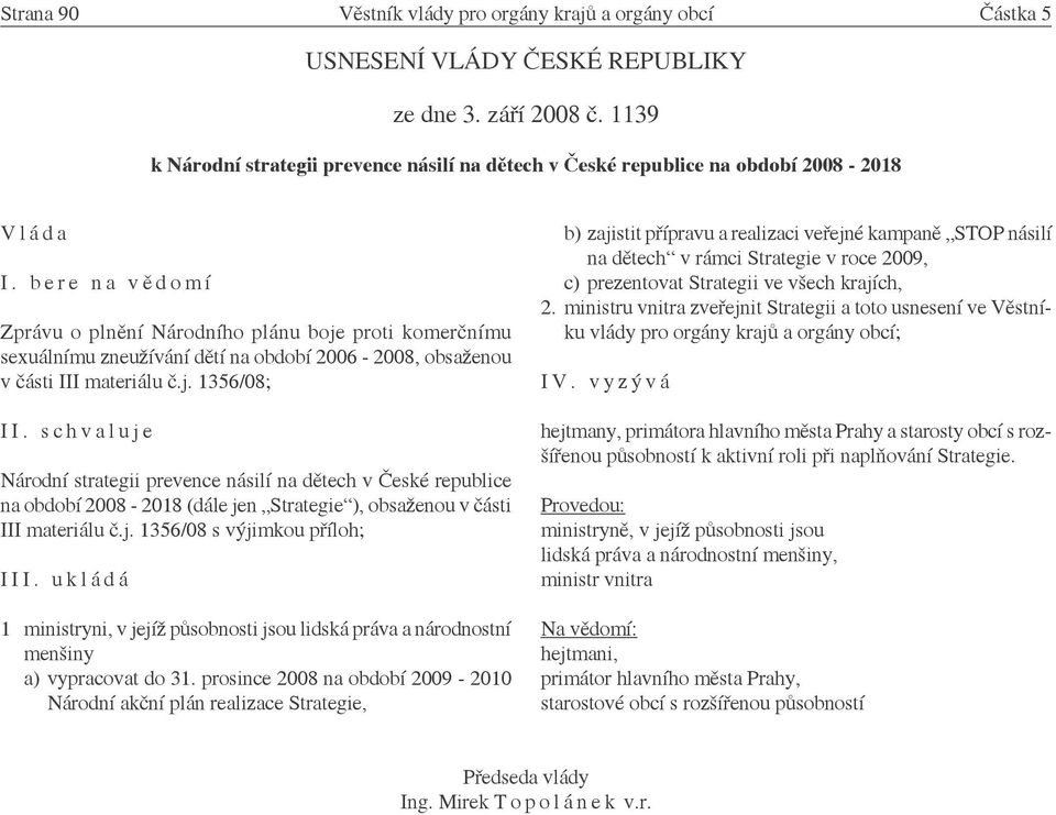 b e r e n a v ě d o m í Zprávu o plnění Národního plánu boje proti komerčnímu sexuálnímu zneužívání dětí na období 2006-2008, obsaženou v části III materiálu č.j. 1356/08; I I.