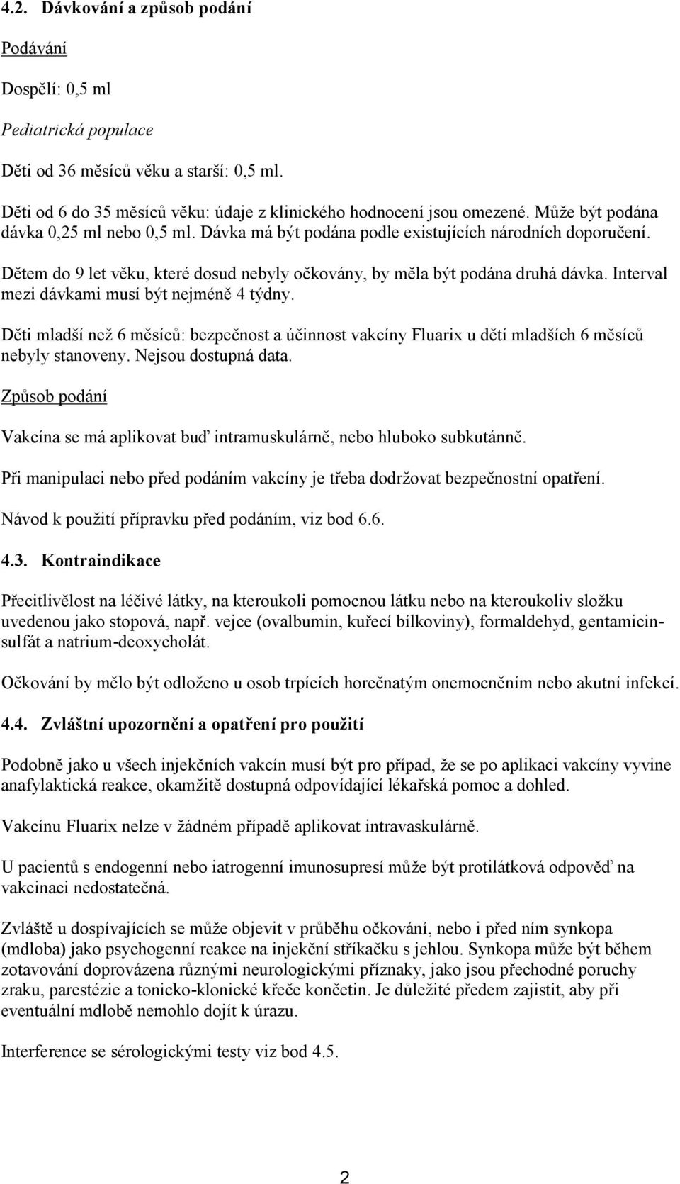 Interval mezi dávkami musí být nejméně 4 týdny. Děti mladší než 6 měsíců: bezpečnost a účinnost vakcíny Fluarix u dětí mladších 6 měsíců nebyly stanoveny. Nejsou dostupná data.