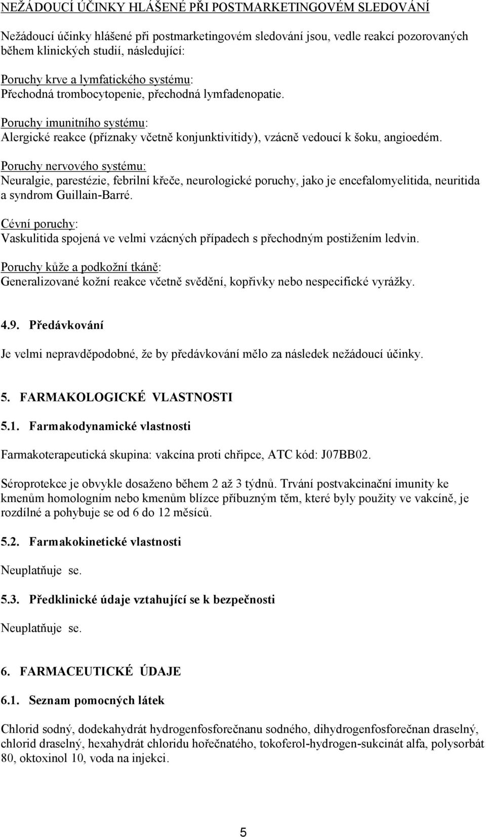 Poruchy nervového systému: Neuralgie, parestézie, febrilní křeče, neurologické poruchy, jako je encefalomyelitida, neuritida a syndrom Guillain-Barré.