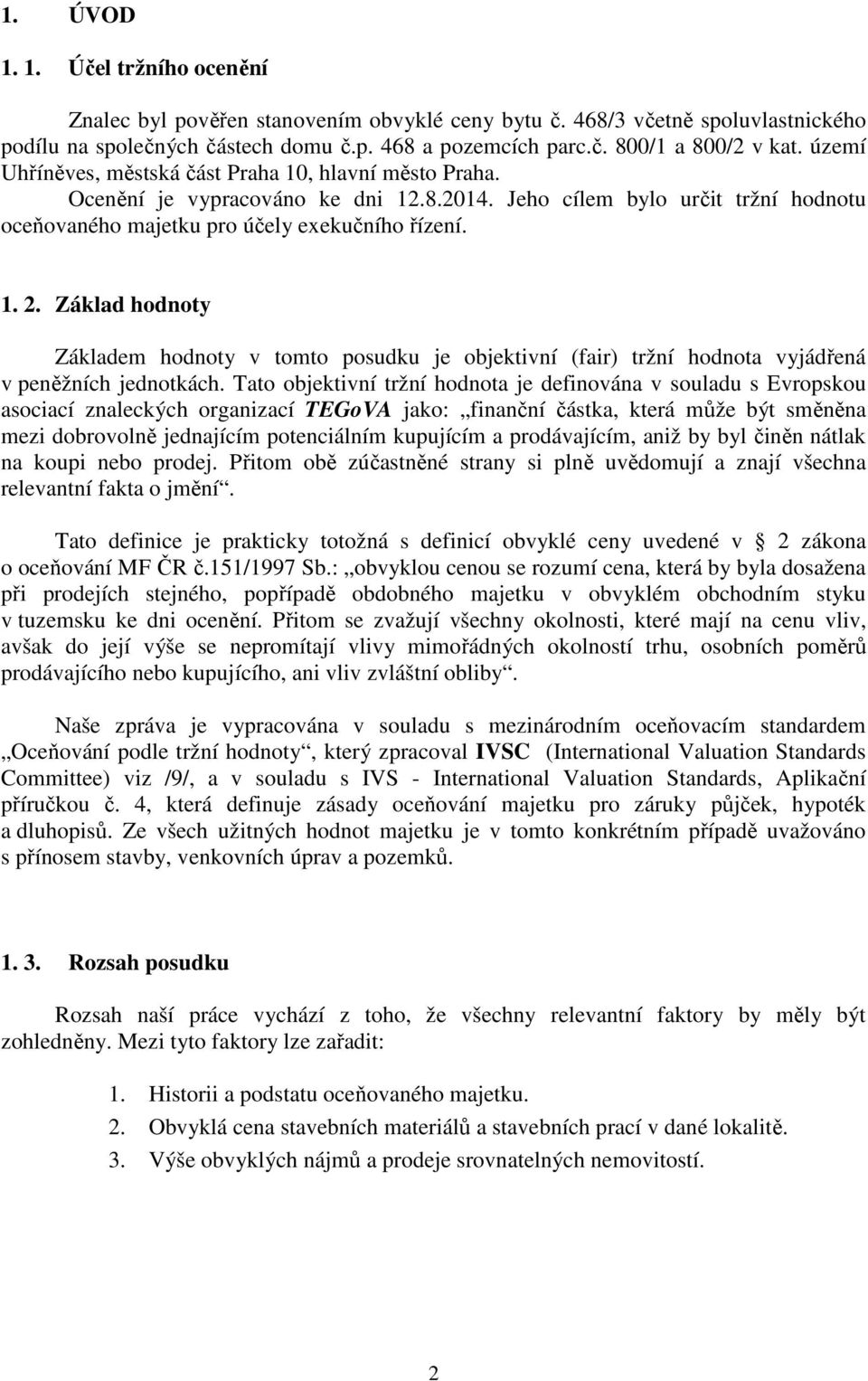 Základ hodnoty Základem hodnoty v tomto posudku je objektivní (fair) tržní hodnota vyjádřená v peněžních jednotkách.