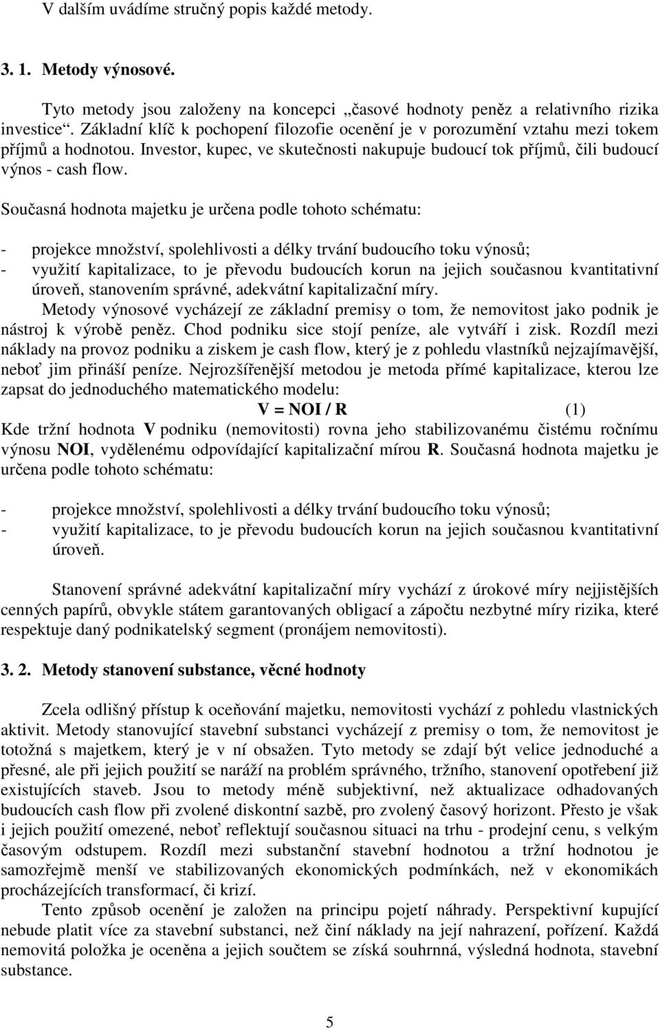 Současná hodnota majetku je určena podle tohoto schématu: - projekce množství, spolehlivosti a délky trvání budoucího toku výnosů; - využití kapitalizace, to je převodu budoucích korun na jejich