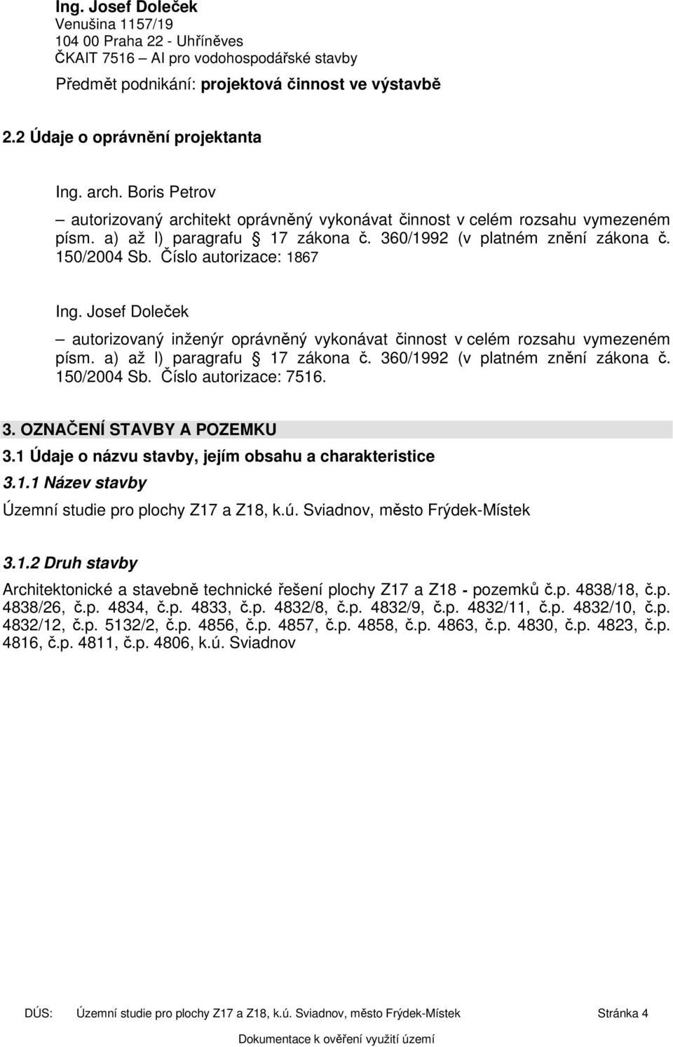 Číslo autorizace: 1867 Ing. Josef Doleček autorizovaný inženýr oprávněný vykonávat činnost v celém rozsahu vymezeném písm. a) až l) paragrafu 17 zákona č. 360/1992 (v platném znění zákona č.