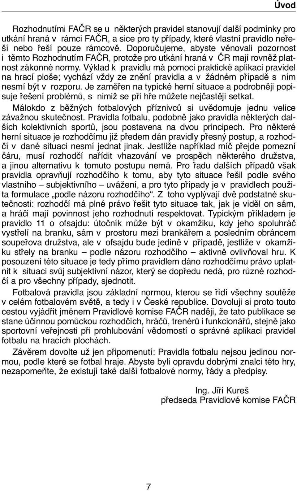 Výklad k pravidlu má pomoci praktické aplikaci pravidel na hrací ploše; vychází vždy ze znění pravidla a v žádném případě s ním nesmí být v rozporu.