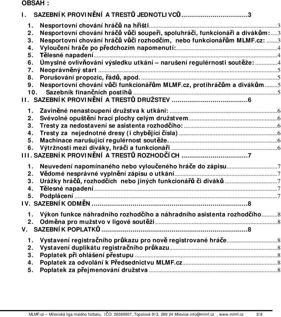 Úmyslné ovliv ování výsledku utkání narušení regulérnosti sout že:... 4 7. Neoprávn ný start... 5 8. Porušování propozic, ád, apod.... 5 9. Nesportovní chování v i funkcioná m MLMF.