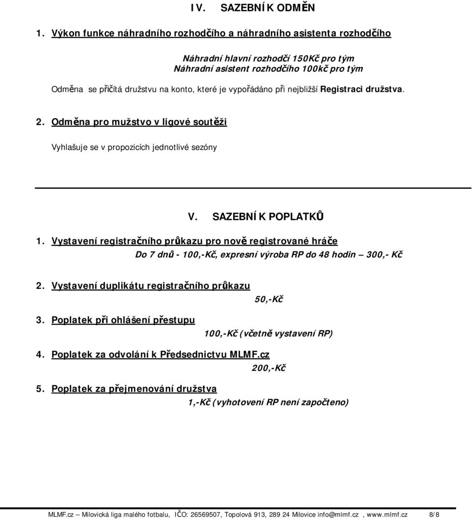 ádáno p i nejbližší Registraci družstva. 2. Odm na pro mužstvo v ligové sout ži Vyhlašuje se v propozicích jednotlivé sezóny V. SAZEBNÍK POPLATK 1.