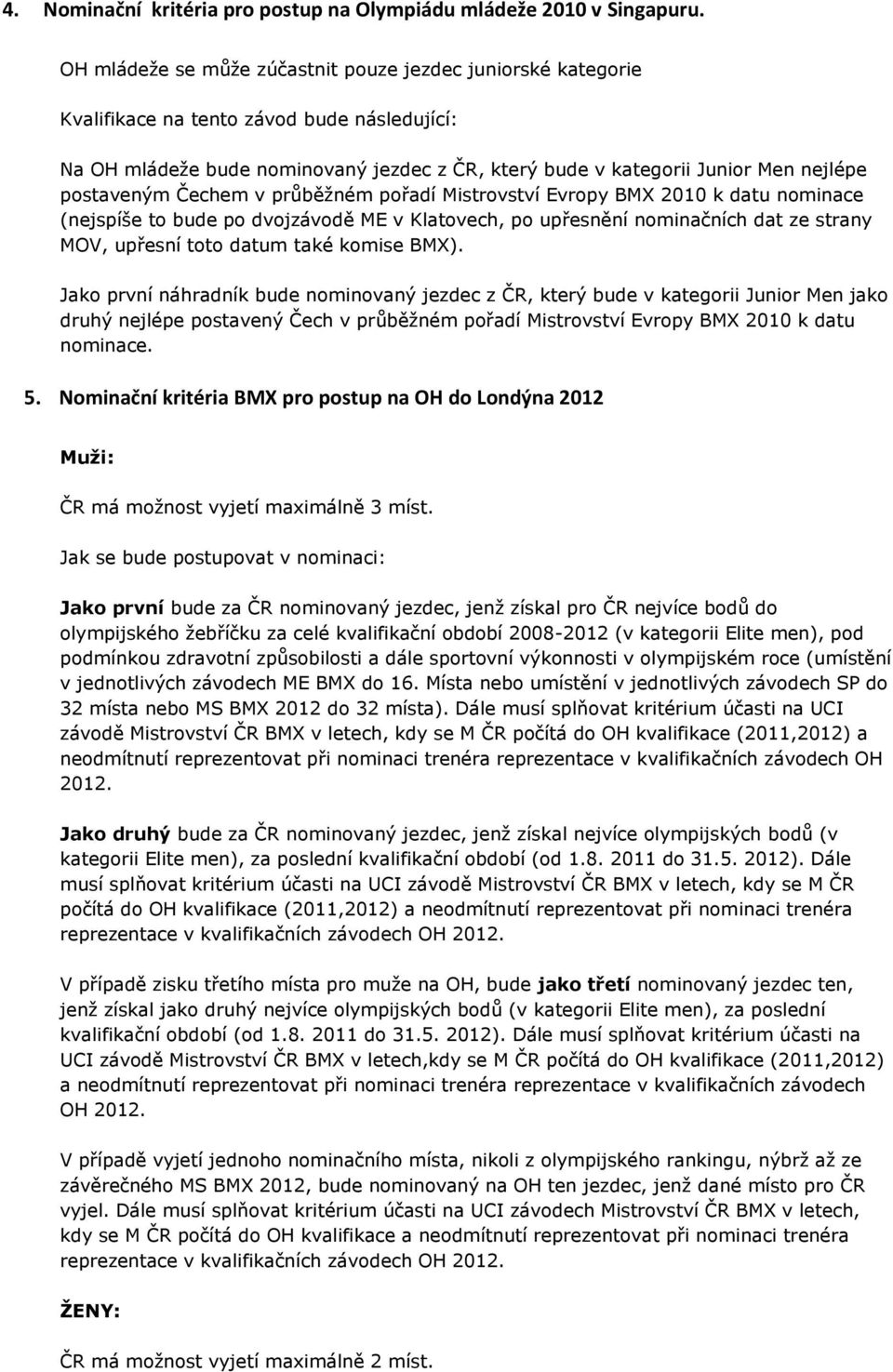 postaveným Čechem v průběžném pořadí Mistrovství Evropy BMX 2010 k datu nominace (nejspíše to bude po dvojzávodě ME v Klatovech, po upřesnění nominačních dat ze strany MOV, upřesní toto datum také