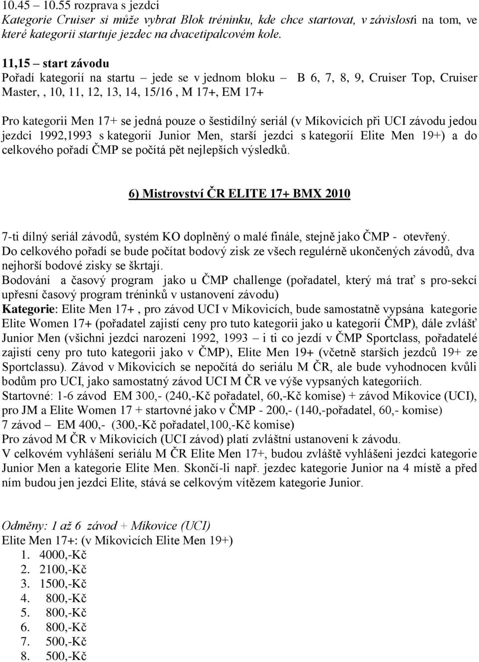 šestidílný seriál (v Míkovicích při UCI závodu jedou jezdci 1992,1993 s kategorií Junior Men, starší jezdci s kategorií Elite Men 19+) a do celkového pořadí ČMP se počítá pět nejlepších výsledků.