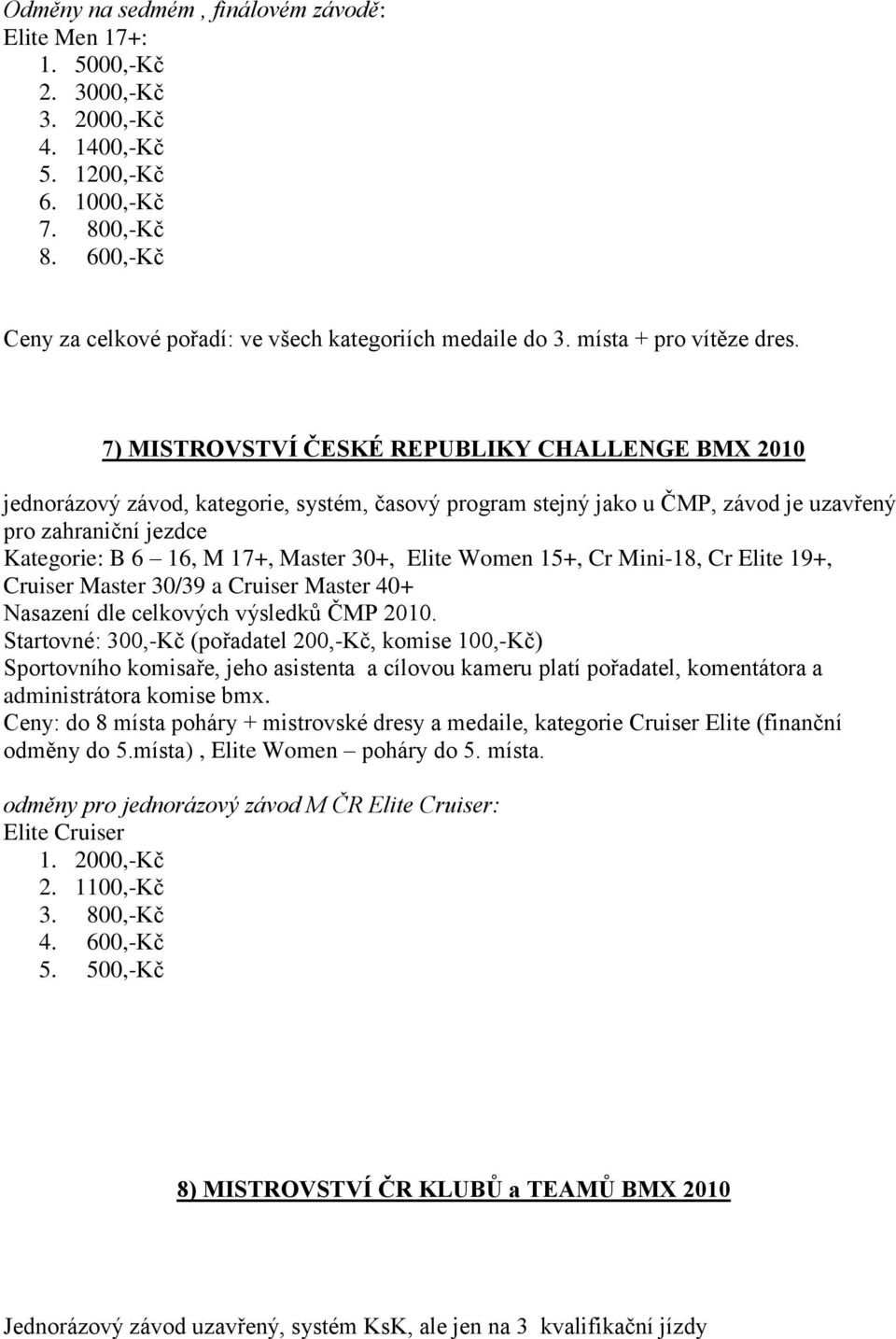 7) MISTROVSTVÍ ČESKÉ REPUBLIKY CHALLENGE BMX 2010 jednorázový závod, kategorie, systém, časový program stejný jako u ČMP, závod je uzavřený pro zahraniční jezdce Kategorie: B 6 16, M 17+, Master 30+,