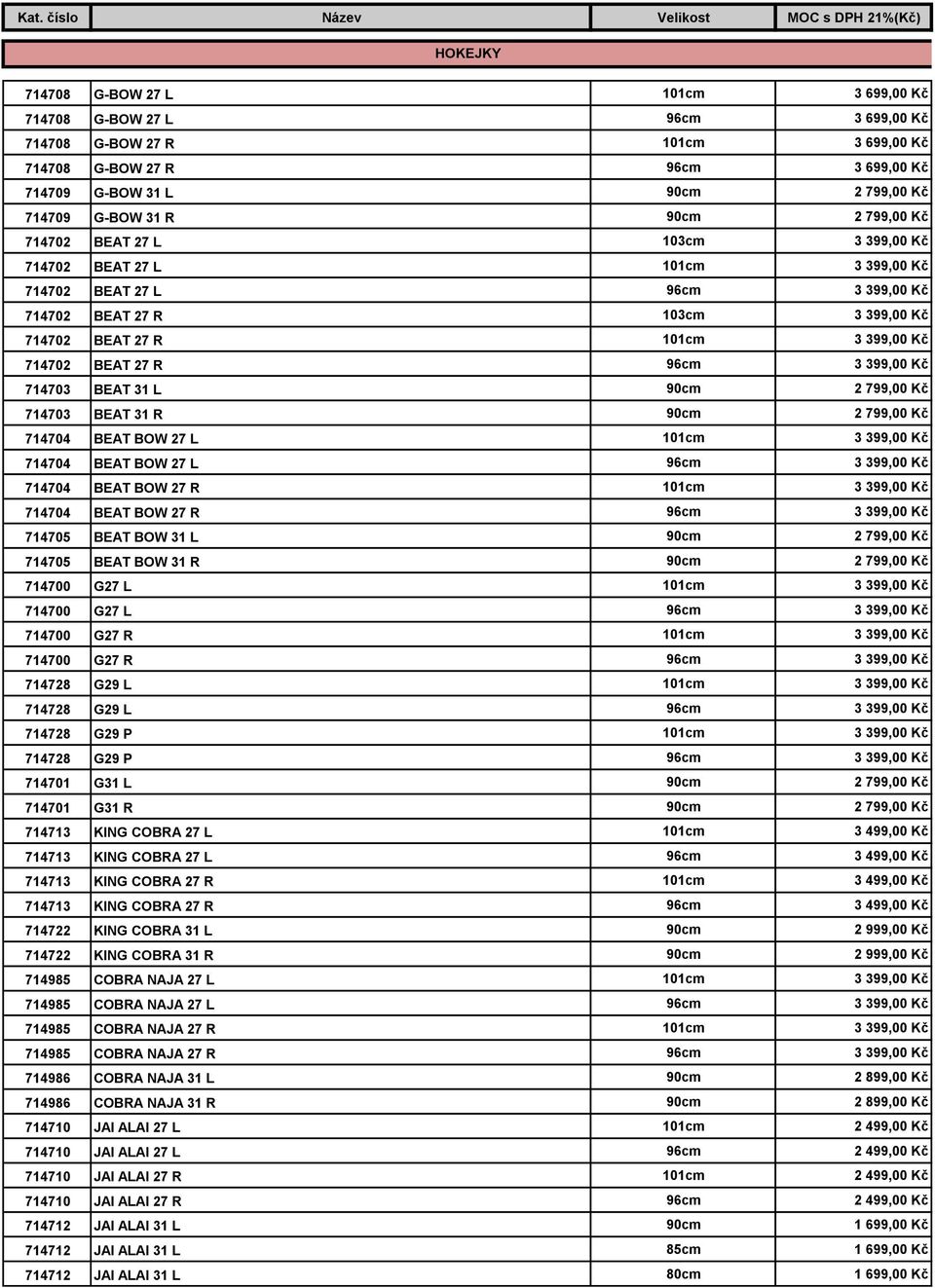 399,00 Kč 714702 BEAT 27 R 101cm 3 399,00 Kč 714702 BEAT 27 R 96cm 3 399,00 Kč 714703 BEAT 31 L 90cm 2 799,00 Kč 714703 BEAT 31 R 90cm 2 799,00 Kč 714704 BEAT BOW 27 L 101cm 3 399,00 Kč 714704 BEAT