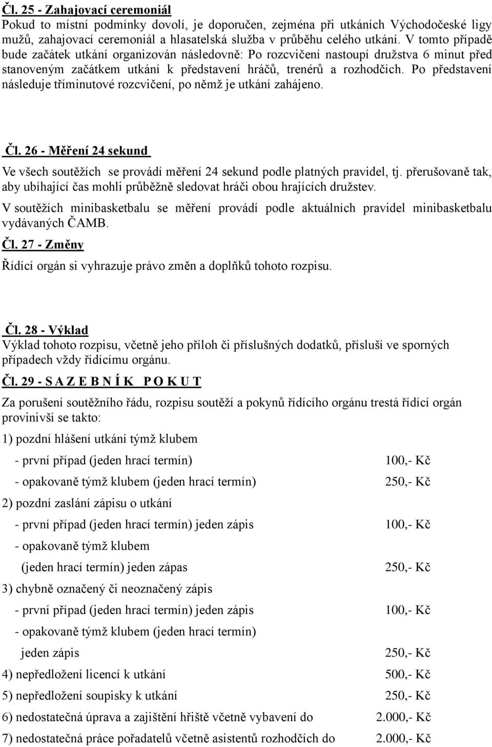 Po představení následuje tříminutové rozcvičení, po němž je utkání zahájeno. Čl. 26 - Měření 24 sekund Ve všech soutěžích se provádí měření 24 sekund podle platných pravidel, tj.