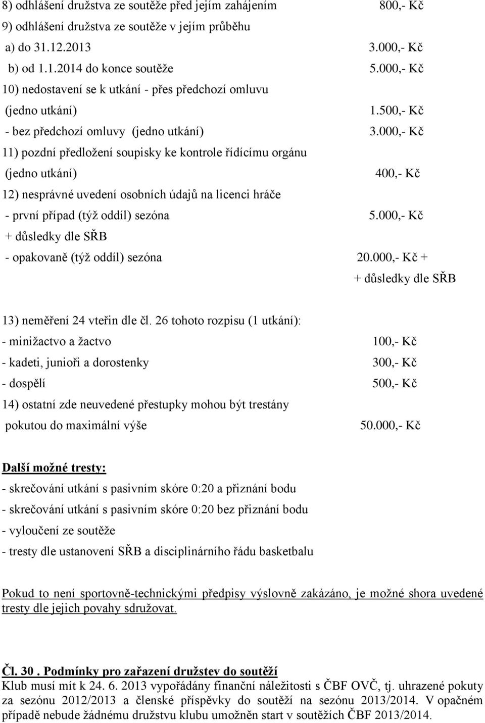 000,- Kč 11) pozdní předložení soupisky ke kontrole řídícímu orgánu (jedno utkání) 400,- Kč 12) nesprávné uvedení osobních údajů na licenci hráče - první případ (týž oddíl) sezóna 5.